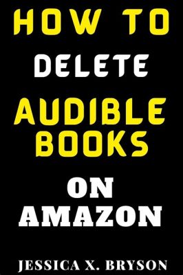 how to delete audible books from kindle: what happens when you unsubscribe from Audible and keep your Kindle?